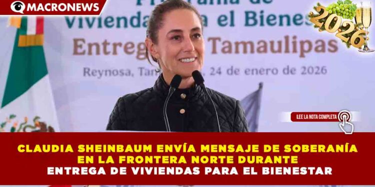 CLAUDIA SHEINBAUM ENVÍA MENSAJE DE SOBERANÍA EN LA FRONTERA NORTE DURANTE ENTREGA DE VIVIENDAS PARA EL BIENESTAR
