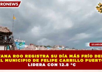 QUINTANA ROO REGISTRA SU DÍA MÁS FRÍO DEL MES: EL MUNICIPIO DE FELIPE CARRILLO PUERTO LIDERA CON 12.8 °C
