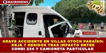 GRAVE ACCIDENTE EN VILLAS OTOCH PARAÍSO: DEJA 7 HERIDOS TRAS IMPACTO ENTRE COMBI 234 Y CAMIONETA PARTICULAR