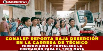 CONALEP REPORTA BAJA DESERCIÓN EN LA CARRERA DE TÉCNICO FERROVIARIO Y FORTALECE LA FORMACIÓN PARA EL TREN MAYA
