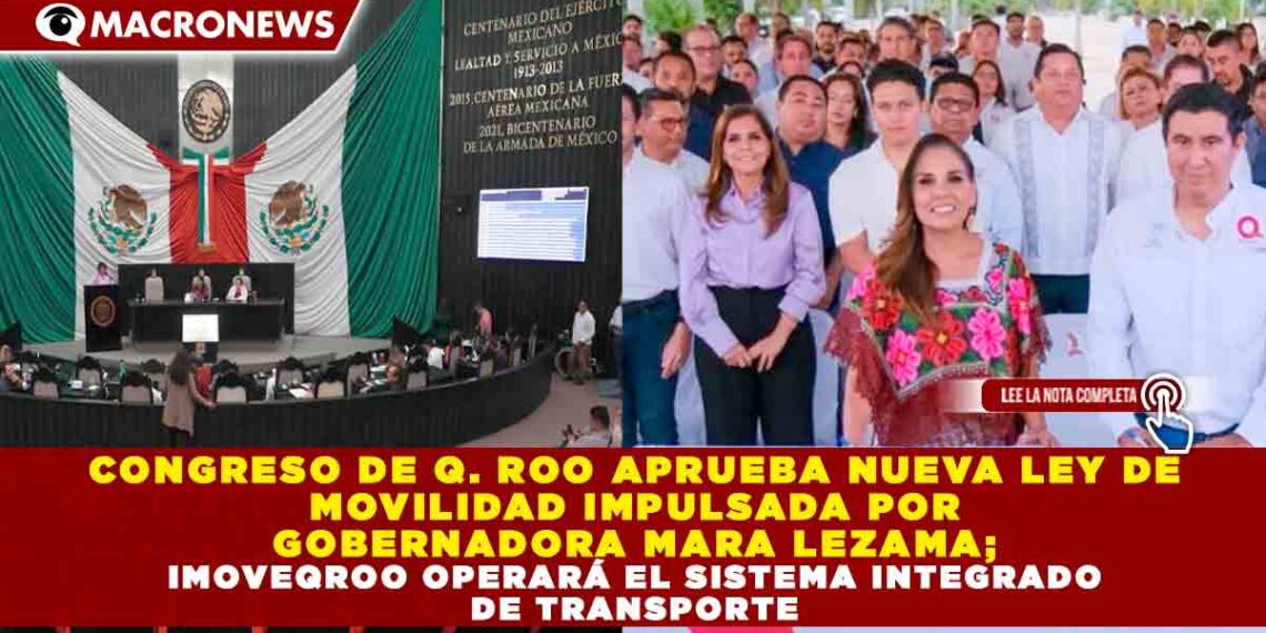 CONGRESO DE Q. ROO APRUEBA NUEVA LEY DE MOVILIDAD IMPULSADA POR GOBERNADORA MARA LEZAMA; IMOVEQROO OPERARÁ EL SISTEMA INTEGRADO DE TRANSPORTE