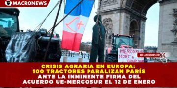 CRISIS AGRARIA EN EUROPA: 100 TRACTORES PARALIZAN PARÍS ANTE LA INMINENTE FIRMA DEL ACUERDO UE-MERCOSUR EL 12 DE ENERO