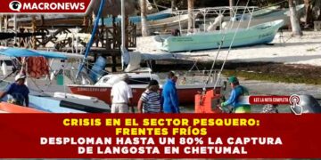 COOPERATIVAS PESQUERAS DE CHETUMAL ENFRENTAN MAL CIERRE DE TEMPORADA POR FRENTES FRÍOS