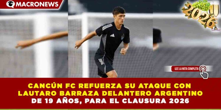 CANCÚN FC REFUERZA SU ATAQUE CON LAUTARO BARRAZA, DELANTERO ARGENTINO DE 19 AÑOS, PARA EL CLAUSURA 2026