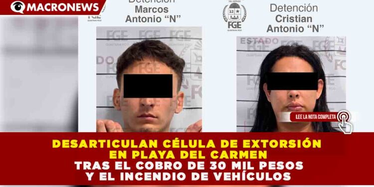 DESARTICULAN CÉLULA DE EXTORSIÓN EN PLAYA DEL CARMEN TRAS EL COBRO DE 30 MIL PESOS Y EL INCENDIO DE VEHÍCULOS