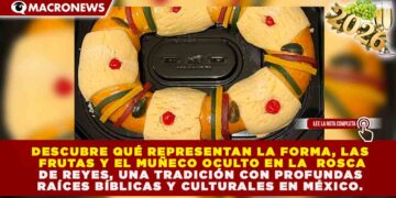 SIMBOLISMO Y TRADICIÓN: EL 100% DE LOS ELEMENTOS DE LA ROSCA DE REYES POSEEN UN SIGNIFICADO BÍBLICO Y CULTURAL