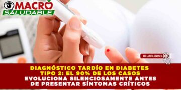 DIAGNÓSTICO TARDÍO EN DIABETES TIPO 2: EL 90% DE LOS CASOS EVOLUCIONA SILENCIOSAMENTE ANTES DE PRESENTAR SÍNTOMAS CRÍTICOS