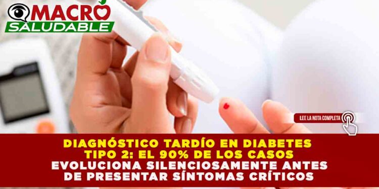 DIAGNÓSTICO TARDÍO EN DIABETES TIPO 2: EL 90% DE LOS CASOS EVOLUCIONA SILENCIOSAMENTE ANTES DE PRESENTAR SÍNTOMAS CRÍTICOS
