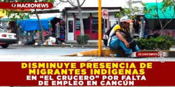 DISMINUYE PRESENCIA DE MIGRANTES INDÍGENAS EN “EL CRUCERO” POR FALTA DE EMPLEO EN CANCÚN