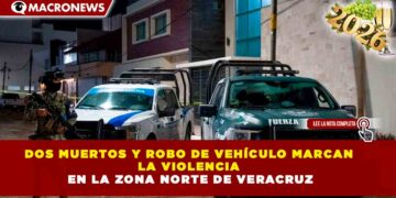 DOS MUERTOS Y ROBO DE VEHÍCULO MARCAN LA VIOLENCIA EN LA ZONA NORTE DE VERACRUZ