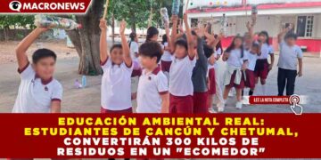EDUCACIÓN AMBIENTAL REAL: ESTUDIANTES DE CANCÚN Y CHETUMAL, CONVERTIRÁN 300 KILOS DE RESIDUOS EN UN «ECOMEDOR»