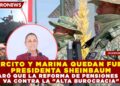 EJÉRCITO Y MARINA QUEDAN FUERA: PRESIDENTA SHEINBAUM ACLARÓ QUE LA REFORMA DE PENSIONES SOLO VA CONTRA LA «ALTA BUROCRACIA»