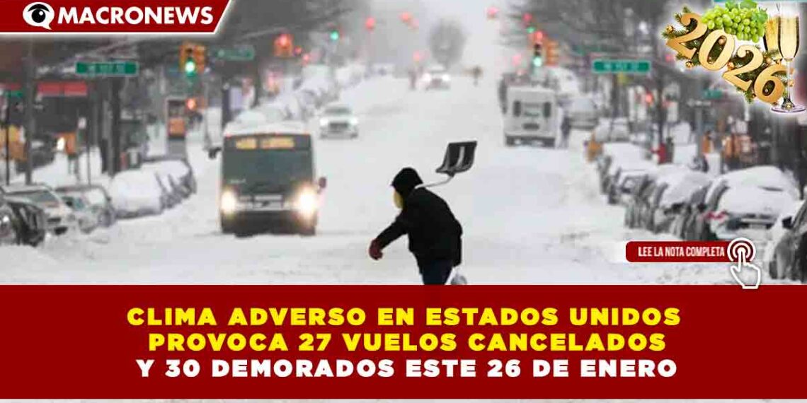 CLIMA ADVERSO EN ESTADOS UNIDOS PROVOCA 27 VUELOS CANCELADOS Y 30 DEMORADOS ESTE 26 DE ENERO