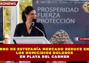 GOBIERNO DE ESTEFANÍA MERCADO REDUCE EN 46.1% LOS HOMICIDIOS DOLOSOS EN PLAYA DEL CARMEN