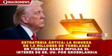 ESTRATEGIA ÁRTICA: LA RIQUEZA DE 1.5 MILLONES DE TONELADAS EN TIERRAS RARAS IMPULSA EL INTERÉS DE EE. UU. POR GROENLANDIA