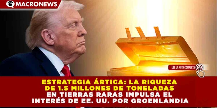 ESTRATEGIA ÁRTICA: LA RIQUEZA DE 1.5 MILLONES DE TONELADAS EN TIERRAS RARAS IMPULSA EL INTERÉS DE EE. UU. POR GROENLANDIA