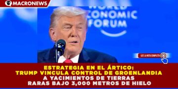 ESTRATEGIA EN EL ÁRTICO: TRUMP VINCULA CONTROL DE GROENLANDIA A YACIMIENTOS DE TIERRAS RARAS BAJO 3,000 METROS DE HIELO