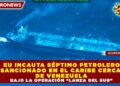 EU INCAUTA SÉPTIMO PETROLERO SANCIONADO EN EL CARIBE CERCA DE VENEZUELA BAJO LA OPERACIÓN “LANZA DEL SUR”