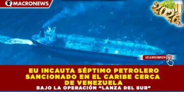 EU INCAUTA SÉPTIMO PETROLERO SANCIONADO EN EL CARIBE CERCA DE VENEZUELA BAJO LA OPERACIÓN “LANZA DEL SUR”