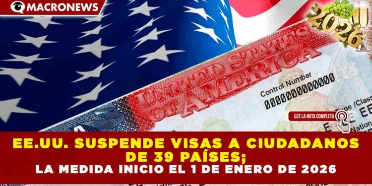 EE.UU. SUSPENDE VISAS A CIUDADANOS DE 39 PAÍSES; LA MEDIDA INICIO EL 1 DE ENERO DE 2026