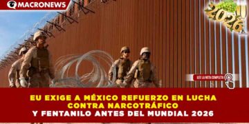 EU EXIGE A MÉXICO REFUERZO EN LUCHA CONTRA NARCOTRÁFICO Y FENTANILO ANTES DEL MUNDIAL 2026
