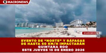 EVENTO DE “NORTE” Y RÁFAGAS DE HASTA 60 KM/H IMPACTARÁN QUINTANA ROO ESTE JUEVES 15 DE ENERO