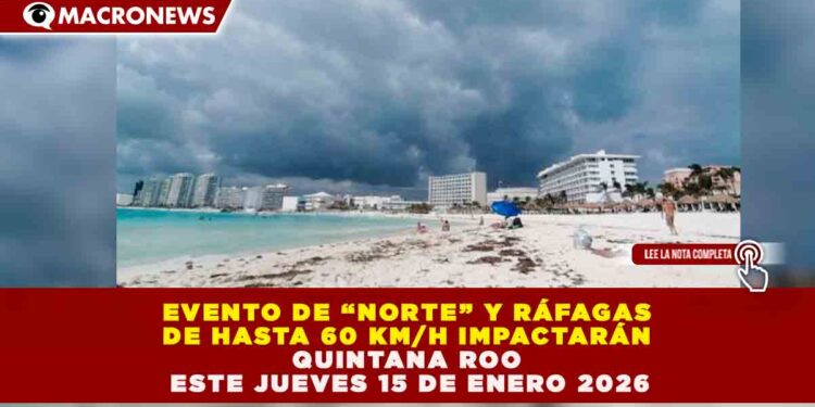 EVENTO DE “NORTE” Y RÁFAGAS DE HASTA 60 KM/H IMPACTARÁN QUINTANA ROO ESTE JUEVES 15 DE ENERO