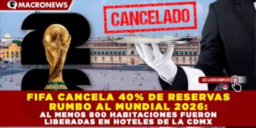 FIFA CANCELA 40% DE RESERVAS RUMBO AL MUNDIAL 2026: AL MENOS 800 HABITACIONES FUERON LIBERADAS EN HOTELES DE LA CDMX