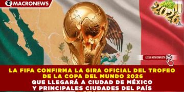 LA FIFA CONFIRMA LA GIRA OFICIAL DEL TROFEO DE LA COPA DEL MUNDO 2026 QUE LLEGARÁ A CIUDAD DE MÉXICO Y PRINCIPALES CIUDADES DEL PAÍS