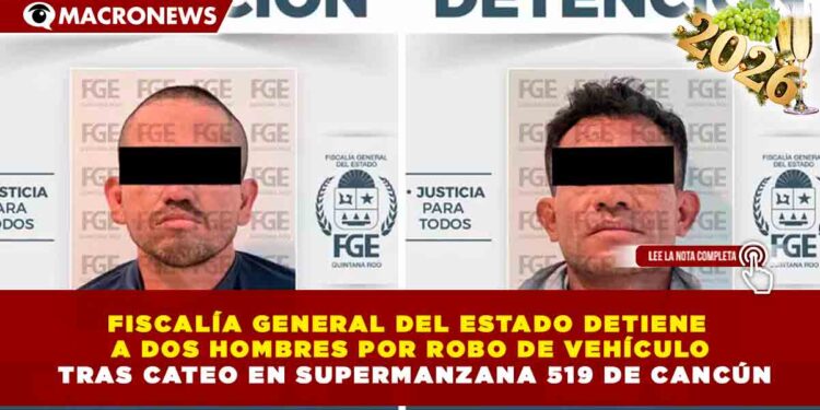 FISCALÍA GENERAL DEL ESTADO DETIENE A DOS HOMBRES POR ROBO DE VEHÍCULO TRAS CATEO EN SUPERMANZANA 519 DE CANCÚN