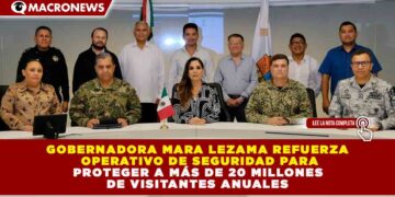 GOBERNADORA MARA LEZAMA REFUERZA OPERATIVOS DE SEGURIDAD EN QUINTANA ROO PARA PROTEGER A FAMILIAS Y TURISTAS