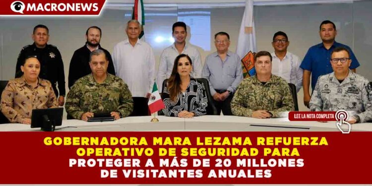 GOBERNADORA MARA LEZAMA REFUERZA OPERATIVOS DE SEGURIDAD EN QUINTANA ROO PARA PROTEGER A FAMILIAS Y TURISTAS