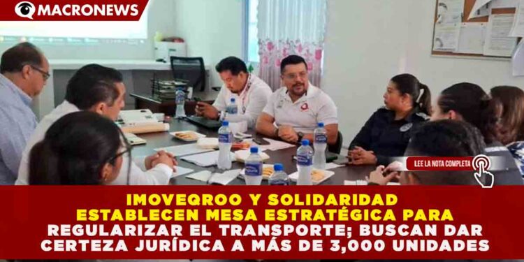 IMOVEQROO Y SOLIDARIDAD ESTABLECEN MESA ESTRATÉGICA PARA REGULARIZAR EL TRANSPORTE; BUSCAN DAR CERTEZA JURÍDICA A MÁS DE 3,000 UNIDADES