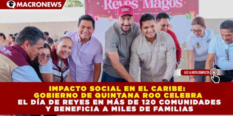 IMPACTO SOCIAL EN EL CARIBE: GOBIERNO DE QUINTANA ROO CELEBRA EL DÍA DE REYES EN MÁS DE 120 COMUNIDADES Y BENEFICIA A MILES DE FAMILIAS