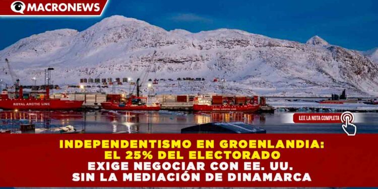 INDEPENDENTISMO EN GROENLANDIA: EL 25% DEL ELECTORADO EXIGE NEGOCIAR CON EE. UU. SIN LA MEDIACIÓN DE DINAMARCA