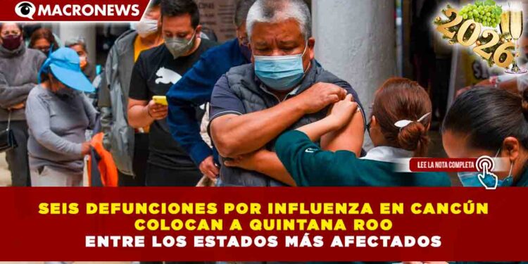 SEIS DEFUNCIONES POR INFLUENZA EN CANCÚN COLOCAN A QUINTANA ROO ENTRE LOS ESTADOS MÁS AFECTADOS