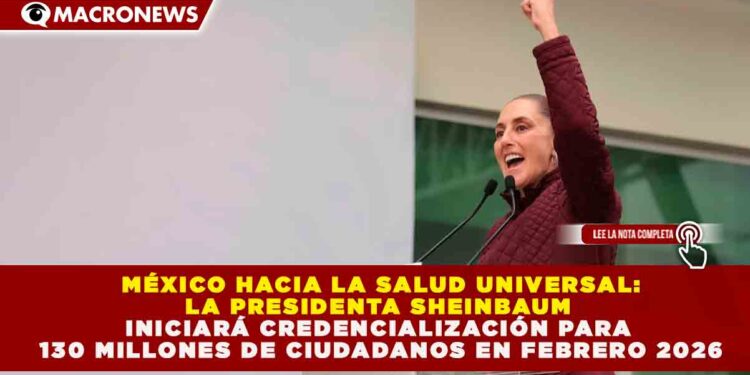 MÉXICO HACIA LA SALUD UNIVERSAL: SHEINBAUM INICIARÁ CREDENCIALIZACIÓN PARA 130 MILLONES DE CIUDADANOS EN FEBRERO