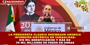 PRESIDENTA CLAUDIA SHEINBAUM ANUNCIA INVERSIÓN HISTÓRICA EN TAMAULIPAS: 816 MIL BENEFICIARIOS Y MÁS DE 70 MIL MILLONES DE PESOS EN OBRAS