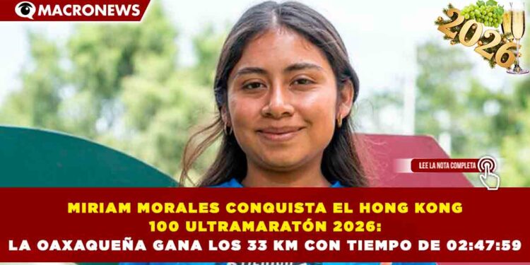 MIRIAM MORALES CONQUISTA EL HONG KONG 100 ULTRAMARATÓN 2026: LA OAXAQUEÑA GANA LOS 33 KM CON TIEMPO DE 02:47:59