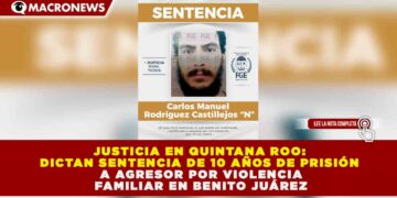 JUSTICIA EN QUINTANA ROO: DICTAN SENTENCIA DE 10 AÑOS DE PRISIÓN A AGRESOR POR VIOLENCIA FAMILIAR EN BENITO JUÁREZ