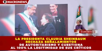 CLAUDIA SHEINBAUM RECHAZA SEÑALAMIENTOS DE AUTORITARISMO Y CUESTIONA AL 100% LA LEGITIMIDAD DE SUS CRÍTICOS
