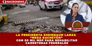 «MEGA BACHETÓN» 2026: INVERSIÓN DE 50 MIL MDP PARA REHABILITAR 18 MIL KILÓMETROS DE CARRETERAS FEDERALES