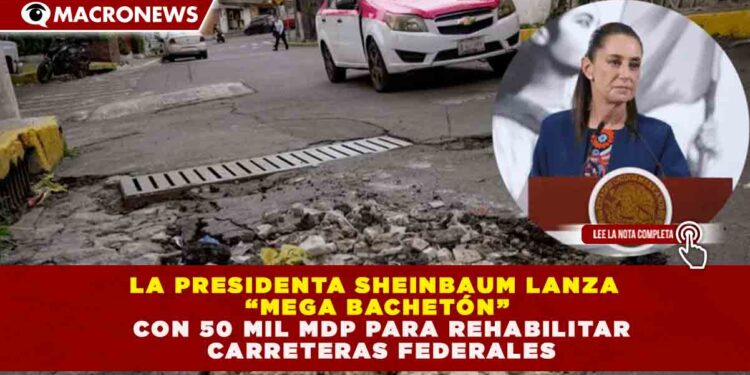 «MEGA BACHETÓN» 2026: INVERSIÓN DE 50 MIL MDP PARA REHABILITAR 18 MIL KILÓMETROS DE CARRETERAS FEDERALES
