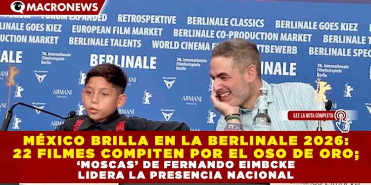 MÉXICO BRILLA EN LA BERLINALE 2026: 22 FILMES COMPITEN POR EL OSO DE ORO; ‘MOSCAS’ DE FERNANDO EIMBCKE LIDERA LA PRESENCIA NACIONAL.