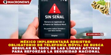 MÉXICO IMPLEMENTARÁ REGISTRO OBLIGATORIO DE TELEFONÍA MÓVIL: SE BUSCA REGULAR EL 100% DE LAS LÍNEAS ACTIVAS PARA REFORZAR LA SEGURIDAD NACIONAL
