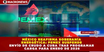 MÉXICO REAFIRMA SOBERANÍA ENERGÉTICA: PEMEX SUSPENDE ENVÍO DE CRUDO A CUBA TRAS PROGRAMAR CARGA PARA ENERO DE 2026