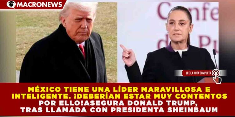 CONSOLIDACIÓN DIPLOMÁTICA: TRUMP Y SHEINBAUM LOGRAN AVANCES EN SEGURIDAD Y COMERCIO TRAS LLAMADA DE 40 MINUTOS