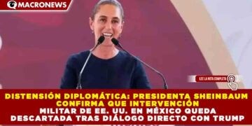 DISTENSIÓN DIPLOMÁTICA: SHEINBAUM CONFIRMA QUE INTERVENCIÓN MILITAR DE EE. UU. EN MÉXICO QUEDA DESCARTADA TRAS DIÁLOGO DIRECTO CON TRUMP