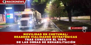 MOVILIDAD EN CHETUMAL: REABREN VIALIDADES ESTRATÉGICAS TRAS CONCLUIR EL 100% DE LAS OBRAS DE REHABILITACIÓN