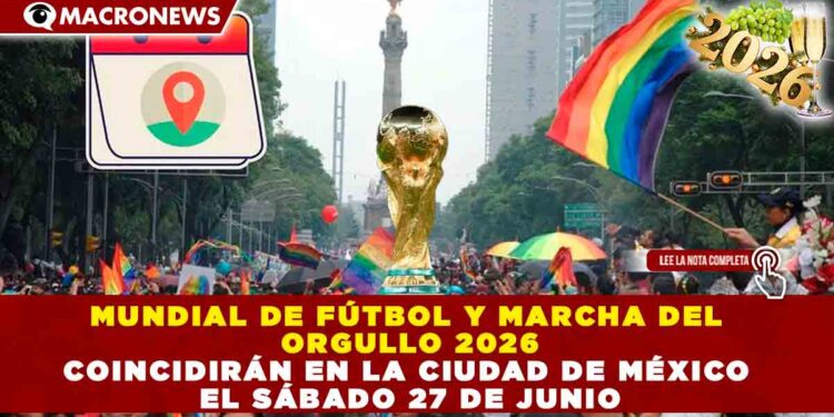 MUNDIAL DE FÚTBOL Y MARCHA DEL ORGULLO 2026 COINCIDIRÁN EN CDMX EL SÁBADO 27 DE JUNIO